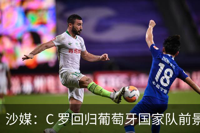 沙媒：C 罗回归葡萄牙国家队前景不明，主帅热苏斯坚持条件，足协仍在斡旋调解分歧